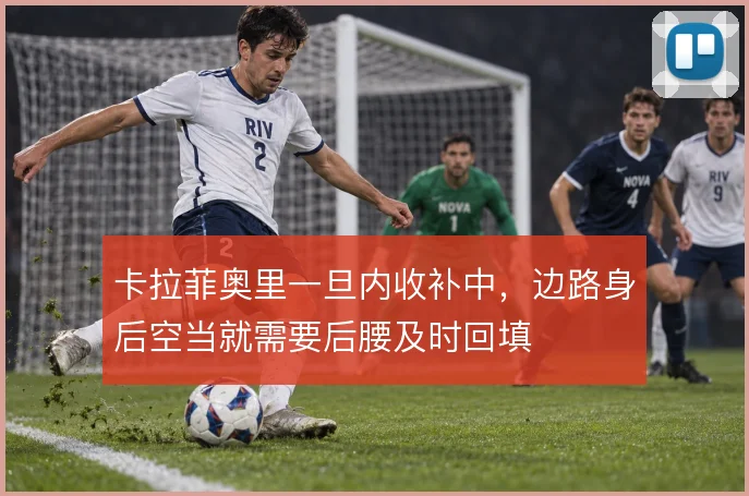 卡拉菲奥里一旦内收补中,边路身后空当就需要后腰及时回填