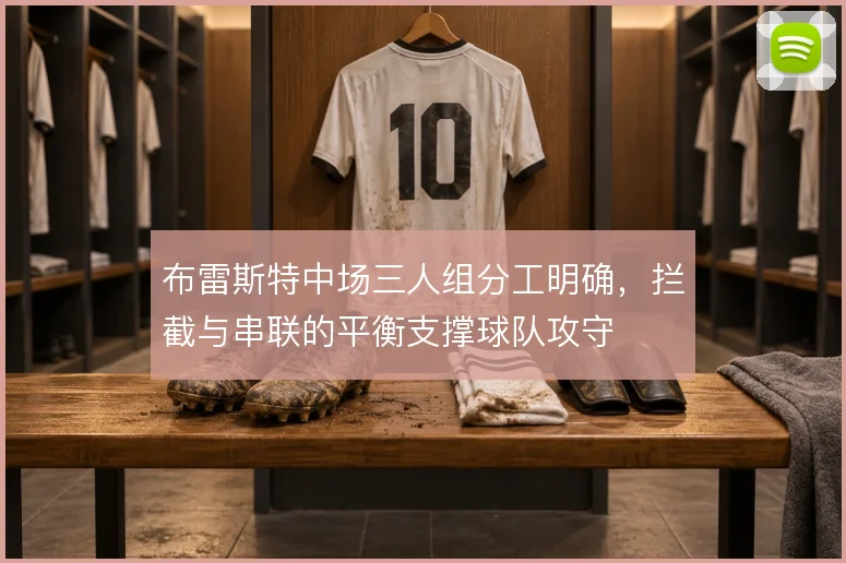 布雷斯特中场三人组分工明确，拦截与串联的平衡支撑球队攻守