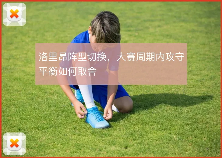 洛里昂阵型切换，大赛周期内攻守平衡如何取舍