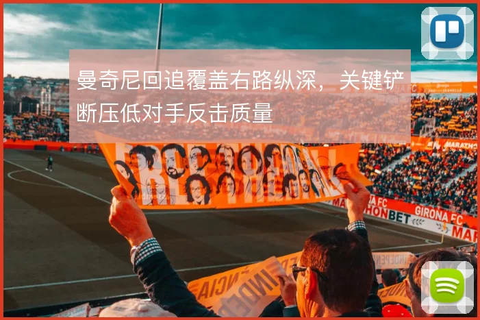 曼奇尼回追覆盖右路纵深，关键铲断压低对手反击质量