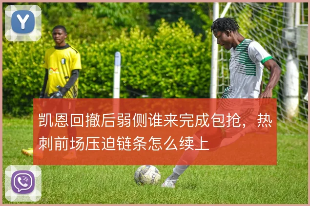 凯恩回撤后弱侧谁来完成包抢，热刺前场压迫链条怎么续上
