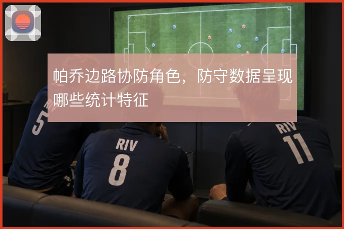 帕乔边路协防角色，防守数据呈现哪些统计特征