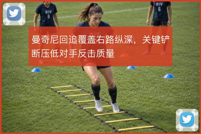 曼奇尼回追覆盖右路纵深，关键铲断压低对手反击质量