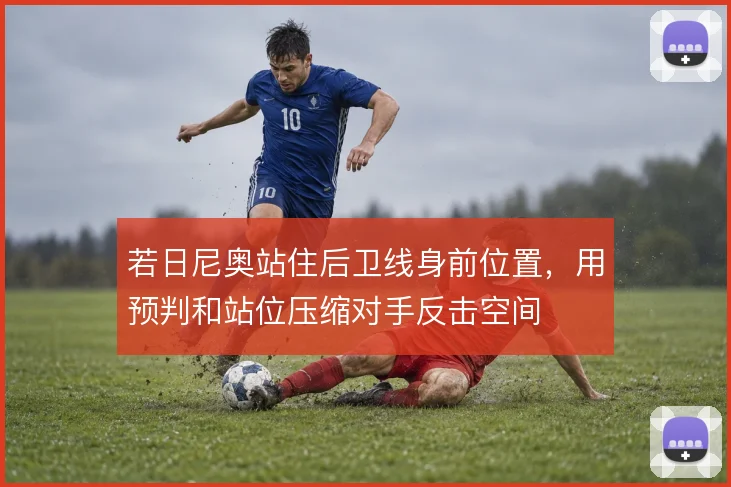 若日尼奥站住后卫线身前位置，用预判和站位压缩对手反击空间